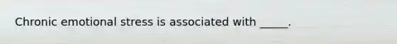 Chronic emotional stress is associated with _____.