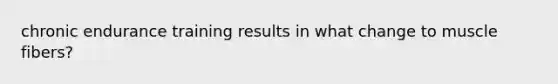 chronic endurance training results in what change to muscle fibers?