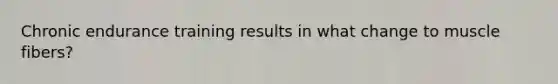 Chronic endurance training results in what change to muscle fibers?