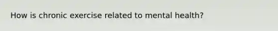 How is chronic exercise related to mental health?