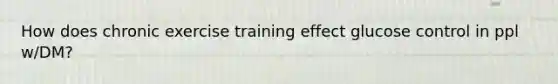 How does chronic exercise training effect glucose control in ppl w/DM?