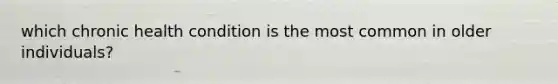 which chronic health condition is the most common in older individuals?