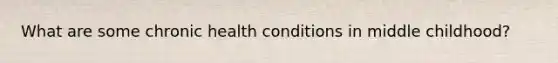 What are some chronic health conditions in middle childhood?
