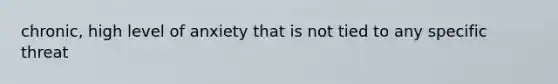 chronic, high level of anxiety that is not tied to any specific threat