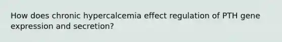 How does chronic hypercalcemia effect regulation of PTH gene expression and secretion?