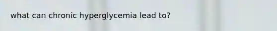 what can chronic hyperglycemia lead to?