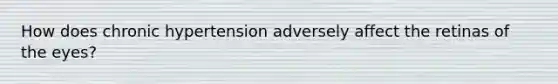 How does chronic hypertension adversely affect the retinas of the eyes?