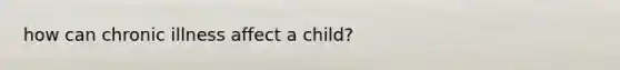 how can chronic illness affect a child?