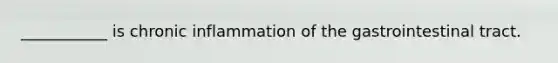 ___________ is chronic inflammation of the gastrointestinal tract.