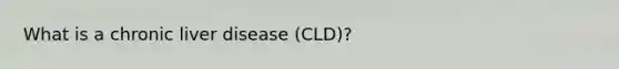 What is a chronic liver disease (CLD)?