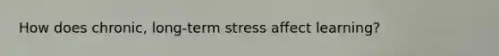 How does chronic, long-term stress affect learning?