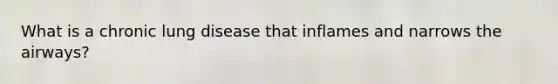 What is a chronic lung disease that inflames and narrows the airways?
