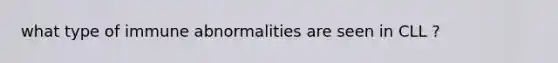 what type of immune abnormalities are seen in CLL ?