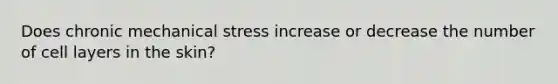 Does chronic mechanical stress increase or decrease the number of cell layers in the skin?