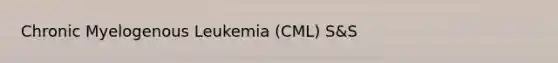 Chronic Myelogenous Leukemia (CML) S&S