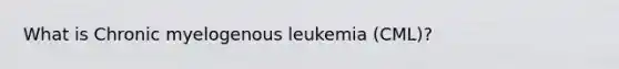 What is Chronic myelogenous leukemia (CML)?