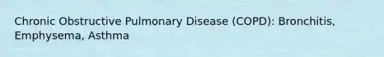 Chronic Obstructive Pulmonary Disease (COPD): Bronchitis, Emphysema, Asthma