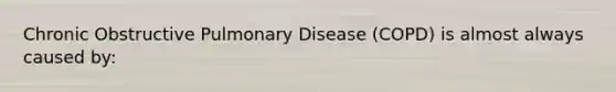 Chronic Obstructive Pulmonary Disease (COPD) is almost always caused by: