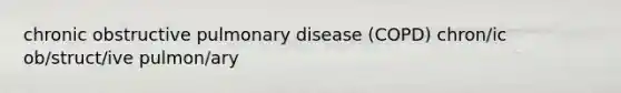 chronic obstructive pulmonary disease (COPD) chron/ic ob/struct/ive pulmon/ary