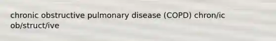 chronic obstructive pulmonary disease (COPD) chron/ic ob/struct/ive