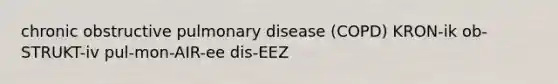 chronic obstructive pulmonary disease (COPD) KRON-ik ob-STRUKT-iv pul-mon-AIR-ee dis-EEZ