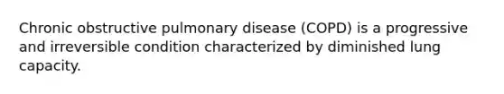 Chronic obstructive pulmonary disease (COPD) is a progressive and irreversible condition characterized by diminished lung capacity.