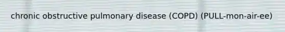 chronic obstructive pulmonary disease (COPD) (PULL-mon-air-ee)