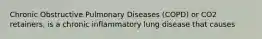 Chronic Obstructive Pulmonary Diseases (COPD) or CO2 retainers, is a chronic inflammatory lung disease that causes