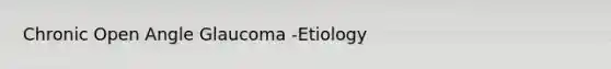 Chronic Open Angle Glaucoma -Etiology