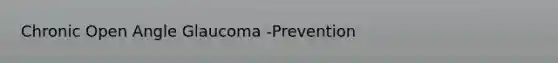 Chronic Open Angle Glaucoma -Prevention