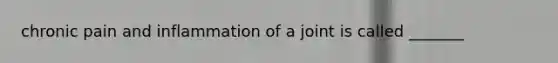 chronic pain and inflammation of a joint is called _______