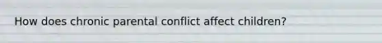 How does chronic parental conflict affect children?