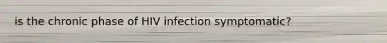 is the chronic phase of HIV infection symptomatic?