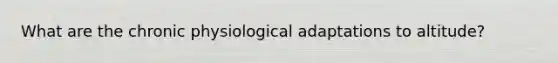 What are the chronic physiological adaptations to altitude?