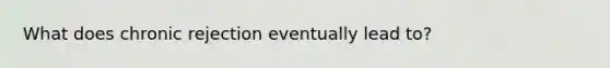 What does chronic rejection eventually lead to?