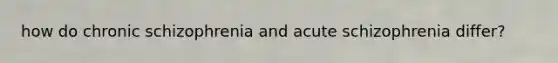 how do chronic schizophrenia and acute schizophrenia differ?