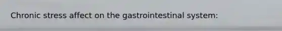 Chronic stress affect on the gastrointestinal system: