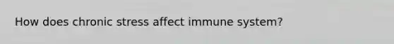 How does chronic stress affect immune system?