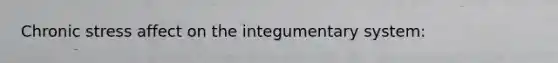 Chronic stress affect on the integumentary system: