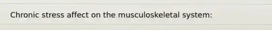 Chronic stress affect on the musculoskeletal system: