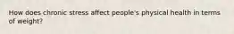 How does chronic stress affect people's physical health in terms of weight?