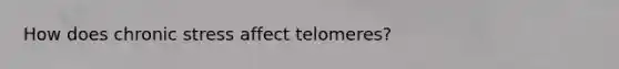 How does chronic stress affect telomeres?