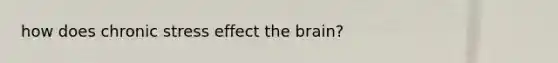 how does chronic stress effect the brain?