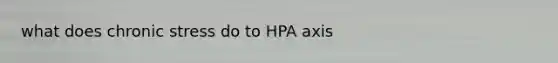 what does chronic stress do to HPA axis