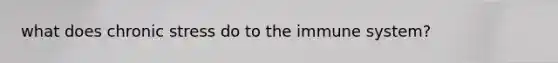 what does chronic stress do to the immune system?