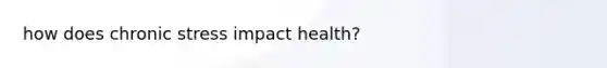 how does chronic stress impact health?