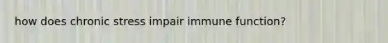 how does chronic stress impair immune function?