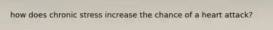 how does chronic stress increase the chance of a heart attack?
