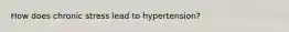 How does chronic stress lead to hypertension?