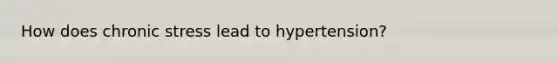 How does chronic stress lead to hypertension?
